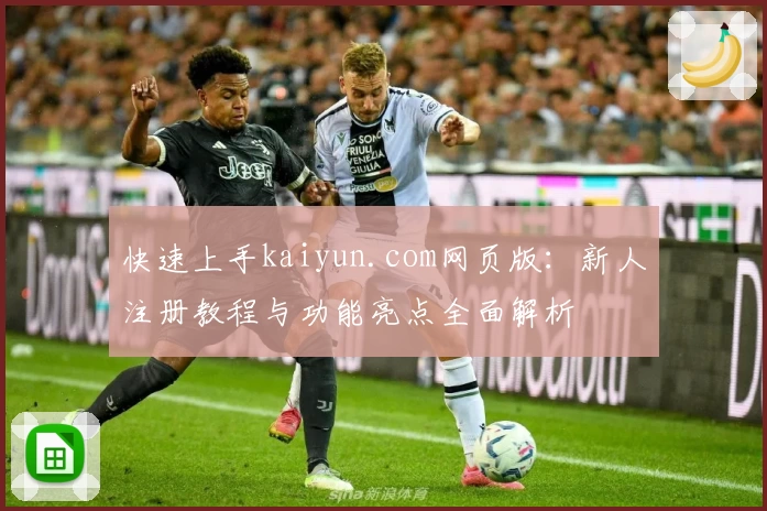 快速上手kaiyun.com网页版:新人注册教程与功能亮点全面解析