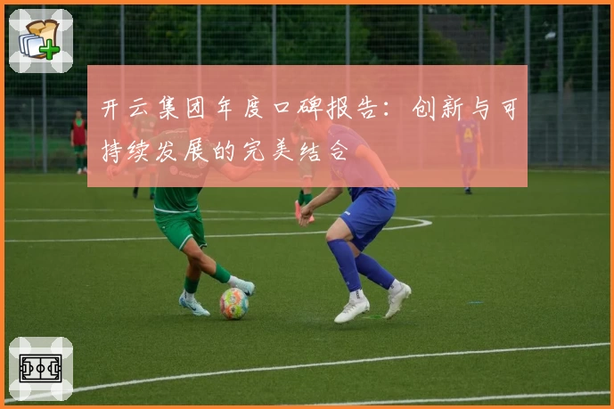 开云集团年度口碑报告：创新与可持续发展的完美结合