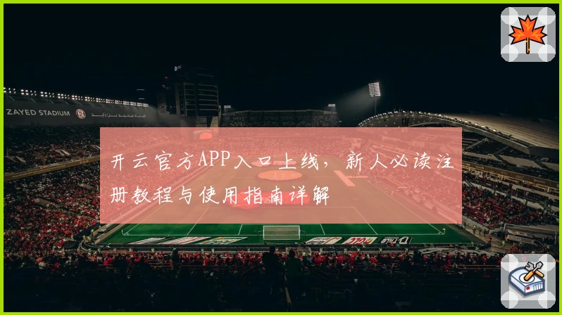 开云官方APP入口上线，新人必读注册教程与使用指南详解