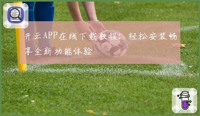 开云APP在线下载教程：轻松安装畅享全新功能体验