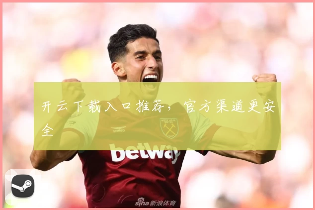 开云下载入口推荐，官方渠道更安全