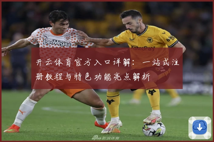 开云体育官方入口详解：一站式注册教程与特色功能亮点解析