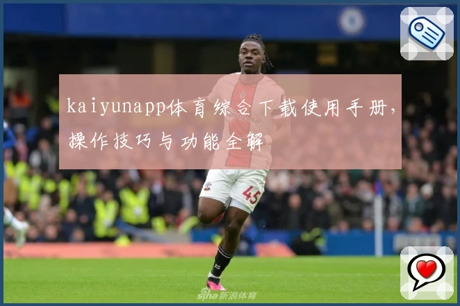 kaiyunapp体育综合下载使用手册，操作技巧与功能全解