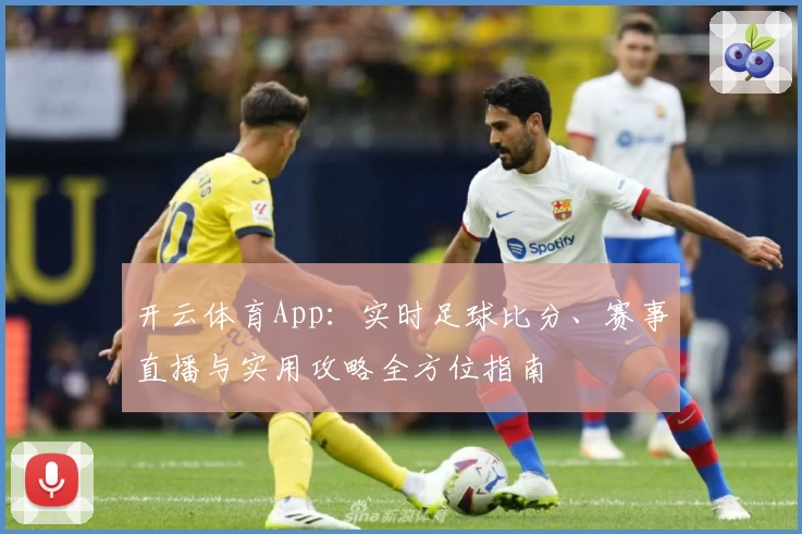 开云体育App:实时足球比分、赛事直播与实用攻略全方位指南