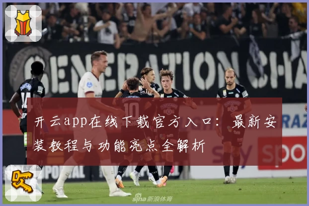 开云app在线下载官方入口：最新安装教程与功能亮点全解析