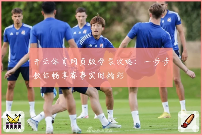 开云体育网页版登录攻略：一步步教你畅享赛事实时精彩
